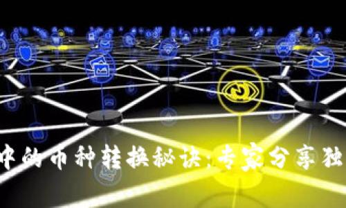 TP钱包中的币种转换秘诀:专家分享独家技巧!