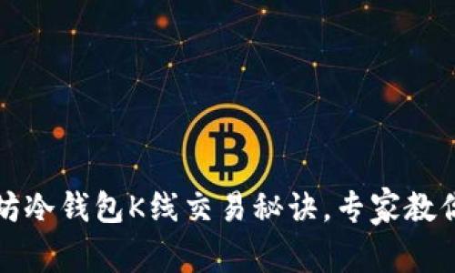 独家揭秘以太坊冷钱包K线交易秘诀，专家教你如何稳赚收益