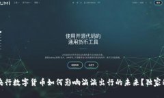 专家揭秘：央行数字货币如何影响滴滴
