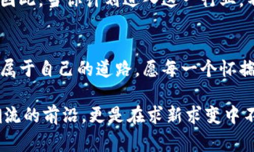   数字货币创业版：专家独家揭秘，让你走在时代的前沿！ / 

 guanjianci 数字货币，创业，区块链 /guanjianci 

什么是数字货币？
说到数字货币，这个词可能已经在你我的耳边回荡了无数次。简而言之，数字货币就是以电子形式存在的货币，它采用加密技术来保证交易安全性，并使得所有交易记录高效透明。你懂的，这一切都依赖于区块链技术，它让一切变得可能。就像传统货币在银行体系中的运作一样，数字货币也有其独特的生态系统。

为何投资数字货币创业版？
数字货币的兴起不仅是金融科技革命的一部分，也是传统投资思维的颠覆。专家指出，随着科技的进步及人们对去中心化经济的需求增加，数字货币的市场规模正在快速扩展。投资数字货币创业版是因为：
ul
    li高回报潜力：虽然风险较大，但过去几年中，一些数字货币的增值速度让人惊叹。/li
    li去中心化的理念：这一理念提供了一个更加公平、透明的经济环境，吸引了大量投资者的关注。/li
    li创新与机会：在这个领域中，新的创业项目层出不穷，充满潜力的商业机会值得挖掘。/li
/ul

数字货币创业的秘诀
那么，当我们谈论数字货币创业版时，有哪些独特的秘诀呢？我这就来分享几个小技巧，帮助你在这个充满机遇的领域中立足。

h41. 深入了解市场/h4
首先，了解市场是成功的关键。如果你想在数字货币创业中取得成绩，必须要花时间研究这个行业的动态。可以从各大新闻网站，社交媒体，甚至是一些专业的讨论论坛中获取信息。要相信，信息就是力量，掌握了市场的动向，才能在关键时刻做出明智的决策。

h42. 建立强大的网络/h4
其次，圈子很重要。在这个行业中，能够认识到区块链领域的专家、投资者及其他相关的创业者，会给你的项目带来巨大的价值和资源。试着参加行业峰会、网络研讨会等活动，既能提升自己的眼界，也能与志同道合的人建立联系。

h43. 创新是核心/h4
数字货币行业的快速变化要求创业者不断追求创新。无论是技术层面还是商业模式上的创新，只有不断适应市场变化，才能保持竞争力。就像我们在生活中一直在追求更方便的方式一样，数字货币的价值也在于它能够不断提供便捷和高效的服务。

h44. 审慎选择项目/h4
在这个领域，不乏许多看似光鲜亮丽的项目，但并不是所有项目都值得投资。可以从团队背景、技术实力、市场需求等多个角度进行分析，仔细评估项目的可行性。记得多问自己几个“为什么”，这会帮助你更深入理解每个项目的本质。

正确的心态
谈到创业的心态，很多人可能会想到“勇往直前”或者“决不放弃”。但其实，有时候适当的谨慎也是非常必要的。投资永远伴随着风险，尤其是在数字货币这个瞬息万变的市场中，“稳”字当头，能够帮助你千锤百炼。保持冷静，面对不可预知的风险，这样会使你在创业中少走弯路。

要学会利用工具与资源
如今，有很多在线工具和资源可以帮助你在数字货币领域中更好地进行研究和分析，不妨充分利用这些资源。例如，用户可以通过各类交易平台获取实时行情，通过分析工具预测价格走向。同时，社群也是一个不可忽视的力量，能够在你遇到问题时提供支持与建议。

关于合规与法律
说到创业，合规是一个绕不开的话题。数字货币的监管政策在各国之间千差万别，保持对相关法律法规的敏感性，能避免很多不必要的麻烦。因此，当你计划进入这一行业，不妨提前对相关法律进行了解，确保你的项目在合规的框架下进行。

总结与启示
数字货币创业版的世界充满了可能性与挑战。透过市场的繁华，我们更应该看到自身的定位与实际能力，梦虽远，但只要脚踏实地，总能走出属于自己的道路。愿每一个怀揣梦想的人都能在数字货币的浪潮中勇往直前，创造奇迹！

以上就是关于数字货币创业版的各种说法和触动，希望能给追寻这个领域的你一些启发和帮助。记住，一个成功的创业者不仅仅是行走在潮流的前沿，更是在求新求变中不断适应未来的驾驭者！