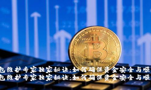 t p钱包维护专家独家秘诀:如何确保资金安全与顺畅使用
t p钱包维护专家独家秘诀:如何确保资金安全与顺畅使用