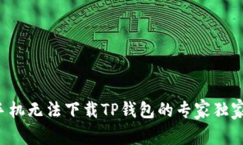 华为手机无法下载TP钱包的专家独家秘诀!