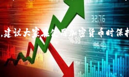 关于国外向你的TP钱包转币的问题，实际上这取决于几个因素，包括你所在的国家、TP钱包支持的币种和转账方式等。

首先，我们来了解一下TP钱包
TP钱包，全称为Trust Wallet，是一款用来存储和管理各种加密货币的手机应用。它支持多种主流币种以及一些小众代币，因其操作简单、界面友好而受到许多用户的喜爱。

国外转币需要哪些条件
1. strong币种支持：/strong首先，确保TP钱包支持的币种是国外用户要转账的币种。不同的区块链网络有各自的转账规则和手续费，确保双方都在同一网络下转账是非常重要的。

2. strong网络费用：/strong任何加密货币的转账都需要支付一定的网络手续费，因此在转账之前，你需要确认对方是否准备好支付这笔费用。

3. strong地区限制：/strong某些国家对加密货币的监管比较严格，可能会限制某些币种的转账。因此，确保你的钱包和对方钱包都可以正常进行转账，且未受到地区政策的影响。

国外用户如何向你的TP钱包转币
一旦确认了以上条件，国外用户可以通过以下步骤向你的TP钱包转账：

1. strong获取你的钱包地址：/strong在TP钱包中，你需要找到你的钱包地址。这通常在首页上可以看到“接收”或“充值”按钮，点击后就能显示你的地址。确保将这个地址准确无误地提供给对方。

2. strong选择适当的币种和网络：/strong确认对方所使用的币种与你在TP钱包中支持的币种一致，并且网络设置准确无误。

3. strong进行转账：/strong对方在他们的交易平台或钱包里输入你的地址，确保所有信息都是正确的，然后进行转账。

转账后要确认的事项
转账完成后，你可以在TP钱包中查看交易记录，确认是否顺利收到资金。每笔交易会在区块链上生成一个交易哈希（TxID），你可以用这个哈希在相应的区块链浏览器上查询交易状态。

总结
总体来说，国外向你的TP钱包转币是可行的，只要满足相关条件并操作正确。当然，建议大家在使用加密货币时保持警惕，确保所有信息的安全，避免潜在的风险。

如果你还有其他困惑，随时可以再问我哦！