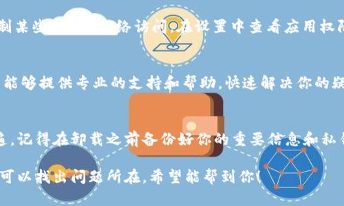 看不到行情的问题可能有多种原因。首先，我们可以先检查一下以下几点：

### 1. 网络连接
有时候，网络连接不稳定或者信号不好会导致无法加载行情数据。所以，你可以先确认一下自己的网络是否正常。如果在使用Wi-Fi，试着重启路由器；如果是移动数据，可以尝试切换一下网络模式。

### 2. APP版本更新
使用的TP钱包是否是最新版本？有时候，老旧的版本可能会出现一些bug，影响行情显示。你可以去应用商店检查一下更新情况，确保你使用的是最新版本的TP钱包。

### 3. 服务器问题
有可能是TP钱包的服务器出现了暂时性的问题，导致行情数据无法及时更新。在这种情况下，你可以访问他们的官方网站或者官方社交媒体，查看是否有任何公告或维护通知。

### 4. 权限设置
检查一下TP钱包是否被限制了访问网络的权限。有时手机的设置可能会限制某些APP的网络访问，在设置中查看应用权限，确保TP钱包是可以连接互联网的。

### 5. 联系客服支持
如果以上方法都不能解决你的问题，建议直接联系TP钱包的客服。他们通常能够提供专业的支持和帮助，快速解决你的疑问和问题。

### 6. 尝试重新安装
如果真的没办法解决，作为最后的手段，可以尝试卸载TP钱包，重新安装一遍。记得在卸载之前备份好你的重要信息和私钥，确保不会丢失任何资产。

总之，如果TP钱包看不到行情，不用太着急，按照上述步骤逐一排查，基本上可以找出问题所在。希望能帮到你！