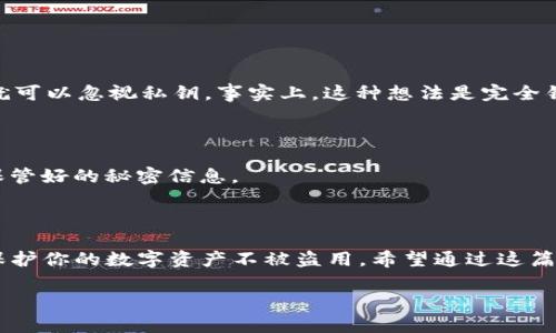 在讨论TP钱包私钥之前，我们先了解一下什么是钱包和私钥。

## 什么是TP钱包？

TP钱包（Token Pocket Wallet）是一款支持多种区块链资产的数字钱包应用。它允许用户管理各种加密货币和代币，同时也支持去中心化应用（DApp）的访问。用户可以通过TP钱包方便地进行交易、存储和管理数字资产。

## 什么是私钥？

私钥是区块链技术中至关重要的一部分，它是用户访问和控制其区块链资产的唯一凭证。可以把私钥想象成是一个特殊的密码，谁拥有这个私钥，谁就可以控制钱包里的资产。

## TP钱包私钥是什么？

在TP钱包中，私钥就是用来管理和控制你账户中的加密货币和代币的关键。每个钱包都有一个或多个私钥，用户用这些私钥进行交易或转账。私钥绝对不能泄露给他人，因为任何人只要拥有你的私钥，就能完全控制你的资产。

## 如何管理TP钱包私钥？

### 生成私钥

在你创建TP钱包时，系统会自动生成私钥。在这方面，TP钱包采用了高级的加密技术来保证你的私钥安全。

### 备份私钥

作为用户，备份你的私钥是关键步骤之一。TP钱包通常会提供关于如何备份私钥的信息，比如可以导出助记词或直接保存私钥文本。注意，一定要在一个安全的地方进行备份，不要将其存储在容易被人获取的地方。

### 不要泄露私钥

无论是通过社交媒体、电子邮件还是其他方式，你都绝对不应该共享你的私钥。很多诈骗者会伪装成技术支持或其他合法身份，试图获取你的私钥。

### 定期检查钱包安全

定期检查你的TP钱包安全性是一种好习惯。确保软件保持最新，提高安全性，并定期更换密码。

## 常见误区

有些用户常常会对“私钥”产生误解，认为只要安全地保管与钱包地址相关的其它信息（如密码）就可以忽视私钥。事实上，这种想法是完全错误的。私钥才是真正控制你资产的关键。

### 私钥与公钥的区别

私钥和公钥是成对存在的，公钥是可以分享的，是你的钱包地址的体现，而私钥则是你唯一应当保管好的秘密信息。

## 结论

在使用TP钱包时，理解私钥的重要性是每个用户需做到的基本功。正确管理你的私钥，可以有效保护你的数字资产不被盗用。希望通过这篇文章，可以让你对TP钱包私钥有更清晰的认识。当然，实际使用中多留个心眼，安全才是第一位的。

如果你还有其他关于TP钱包或加密货币的问题，欢迎随时提问！