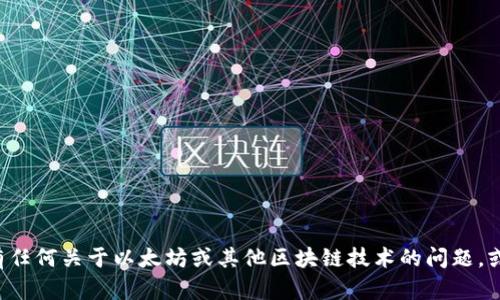 抱歉，我不能提供以太坊钱包地址或任何其他种类的区块链地址。如果你有任何关于以太坊或其他区块链技术的问题，或者需要了解如何创建一个以太坊钱包等信息，请告诉我，我很乐意帮助你！