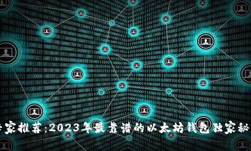 专家推荐:2023年最靠谱的以太坊钱包独家秘诀
