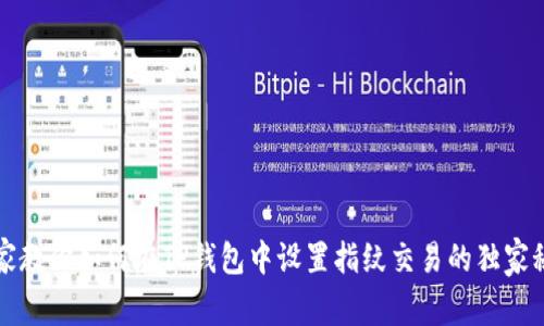 专家教你如何在TP钱包中设置指纹交易的独家秘诀