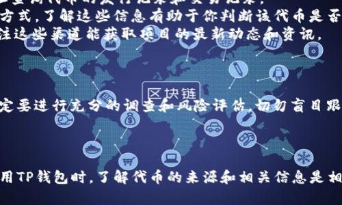 在TP钱包中，代币的来源主要取决于代币本身的特性和发行模式。以下是一些关键点，帮助你更好地理解TP钱包中的代币是如何获得的：

### 代币的来源

1. **挖矿获得**：
   - 有些代币是通过挖矿获得的，特别是那些基于工作量证明（PoW）机制的代币。例如，比特币和以太坊（过渡到以太坊2.0后，新的以太坊将逐渐减少挖矿）都有挖矿的环节。不过并非所有代币都可以通过挖矿获得，许多代币是直接发行的。

2. **交易所购买**：
   - 很多时候，用户会通过去中心化交易所（DEX）或者中心化交易所购买代币。这些代币通常是通过ICO（首次代币发行）或其他融资方式发布的，用户在权威的交易平台上完成购买。

3. **转账获得**：
   - 有些代币可能会通过转账的方式获得，比如朋友之间的转账、收益分配等方式。尤其是在去中心化金融（DeFi）平台上，用户可以通过流动性挖矿、质押等方式获得代币奖励。

4. **空投**：
   - 一些项目会通过空投（Airdrop）向用户发送免费代币，以推广其项目或作为对忠实用户的奖励。这些代币通常会直接发送到用户的钱包中。

### TP钱包的使用

在TP钱包中操作的时候，你可以查看钱包里持有的各种代币。对于每种代币，你可以查看其详细信息，包括获取方式、当前价值、以及相关的市场信息。 

### 如何确认代币来源

如果你对特定代币的来源存疑，可以通过以下方法来确认：

- **查看智能合约地址**：每个代币在区块链上都有一个独特的智能合约地址，可以通过这个地址查询代币的发行记录和交易记录。
- **研究项目白皮书**：正规的代币项目会发布白皮书，详细说明代币的功能、发行机制以及获取方式，了解这些信息有助于你判断该代币是否值得投资。
- **关注社区和媒体**：很多项目会在社交媒体和社区（如Telegram、Discord等）中进行讨论，关注这些渠道能获取项目的最新动态和资讯。

### 风险提示

虽然很多代币可能通过合法途径获得，但市场上也存在很多风险和骗局。在进行交易或投资前，一定要进行充分的调查和风险评估，切勿盲目跟风。

### 总结

在TP钱包里的代币并不一定都是通过挖矿获得的，购买、转账及空投同样是常见的获取方式。在使用TP钱包时，了解代币的来源和相关信息是相当重要的，希望这些信息能够对你有所帮助！如果你还有其他问题，随时问我哦！