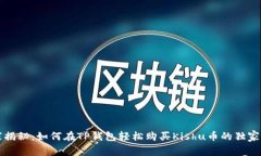 专家揭秘：如何在TP钱包轻松购买Kishu币的独家秘