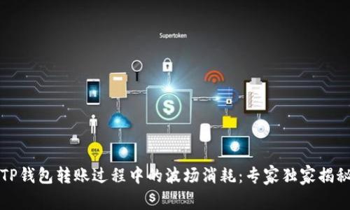 揭秘TP钱包转账过程中的波场消耗:专家独家揭秘秘诀
