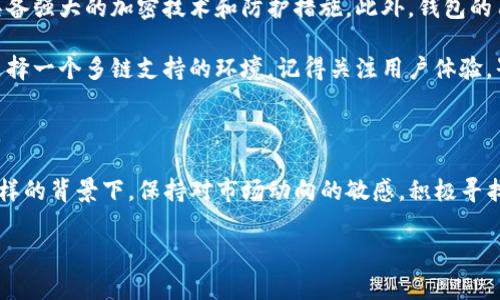 关于TP钱包是否会清退中国用户，先给大家一些背景信息。TP钱包，即 TokenPocket，是一个多链数字资产钱包，允许用户管理和交易各种加密货币。这类钱包其实在全球范围内都在被广泛使用，但它们的政策和运营状况常常会受到各国法律法规的影响。

清退的可能性

首先，讨论TP钱包是否会清退中国用户，我们需要关注当前的政策环境。中国对加密货币及其相关服务的监管政策是非常严格的。2021年，中国人民银行及多家监管机构联合发布了针对虚拟货币的监管措施，其中包括对数字资产交易和相关服务的打击。

由于这样的政策背景，许多加密货币服务提供商在中国面临着运营风险，包括TP钱包。根据TP钱包的官方声明和动态，如果监管政策进一步收紧，他们可能会考虑采取措施，以确保合规性。这就引出了一个问题：钱包是否会主动清退中国用户呢？这主要取决于今后的政策走向。

用户的应对策略

如果你是TP钱包的用户，可以采取一些措施来保护你的资产。首先，你可以关注TP钱包的官方消息，以获取最新的政策更新。此外，考虑将你的数字资产转移到其他可能的、更合规的选择中去，尤其是在政策不确定的情况下。

当然，说实话，这也需要一点勇气。毕竟，每个人对数字货币的投入与热爱都是不一样的。有人可能已经在TP钱包上投资了不少，转移资产本身就需要考虑到很多的风险和成本。

如何选择安全的替代钱包

如果决定寻找其他数字钱包替代方案，那么选择时要注意几个要点。首先，安全性是重中之重。一个好的钱包应该具备强大的加密技术和防护措施。此外，钱包的用户评价和信誉也是重要的参考指标。你可以在一些数字货币社区、社交媒体等平台，看看其他用户的反馈。

此外，支持的币种也是一个关键因素。有些钱包可能只支持特定的数字资产，而你如果有多种数字货币需求，最好选择一个多链支持的环境。记得关注用户体验，界面友好的钱包使用起来会让你更顺畅，减少操作的错误。

结语

总的来说，目前TP钱包是否会清退中国用户还没有确切的信息，但监管环境的变化确实让很多用户感到不安。在这样的背景下，保持对市场动向的敏感，积极寻找安全可靠的替代方案是很重要的。未来的数字货币市场将会是怎样的，值得每个参与者去关注和思考。

希望以上的信息能对你有所帮助，也希望你能在这个快速变化的领域里保持警惕，做好自己的资产管理！