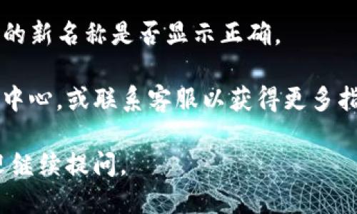 要修改TP钱包的名称，您可以按照以下步骤进行操作：

1. **打开TP钱包**：首先在您的手机或设备上找到并打开TP钱包应用。

2. **进入设置**：在主界面，通常您会找到一个“设置”或“个人中心”的选项，点击进入。

3. **修改名称**：在设置菜单中，寻找“账户信息”或“个人资料”的选项。这里通常会显示您的账户名称，您可以点击该名称进行编辑修改。

4. **保存更改**：输入新的名称后，确保点击“保存”或者“确认”按钮，以便更改生效。

5. **返回主界面**：更改后，可以返回主界面，确认您的新名称是否显示正确。

如果在操作过程中遇到问题，可以查看TP钱包的帮助中心，或联系客服以获得更多指导。

希望这些信息对您有所帮助！如果还有其他问题，欢迎继续提问。