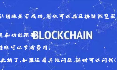 在使用im钱包转出0.1个以太坊（ETH）时，可以按照以下步骤进行操作：

### 步骤一：打开im钱包
首先，确保您已经下载并安装了im钱包，并用您的账户信息（如助记词、私钥）登录。

### 步骤二：选择转账功能
在钱包的主界面，寻找转账或发送的选项。通常这个按钮会明显地显示在页面上。

### 步骤三：输入转账信息
在转账界面：
- **收款地址**：输入您要转账的以太坊地址。请确保您输入的地址是正确的，因为区块链交易一旦确认是无法撤回的。
- **转账金额**：输入0.1，这个数字代表您要转出的以太坊数量。

### 步骤四：确认转账费用
在大多数情况下，转账时会涉及到一定的网络费用（Gas费）。在确认转账之前，确保您有足够的以太坊余额来覆盖这部分费用。

### 步骤五：确认并发送
仔细检查所有信息，确保没有错误。确认无误后，点击发送或确认按钮。根据im钱包的设置，您可能需要输入密码或使用其他身份验证方式。

### 步骤六：查看交易状态
在转账发送后，您可以选择查看交易记录，以确认转账是否成功。您也可以在区块链浏览器上输入您的交易哈希（TXID）来跟踪交易情况。

### 注意事项：
- 确保您的im钱包是最新版本，以避免安全隐患和功能限制。
- 定期备份您的钱包信息，以防丢失访问权限。
- 注意网络费用的波动，选择合适的时间进行转账可以节省费用。

这样，您就可以顺利地通过im钱包转出0.1个以太坊了。如果还有其他问题，随时可以问我！
