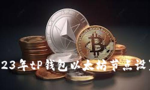 专家揭秘:2023年tP钱包以太坊节点设置的独家秘诀