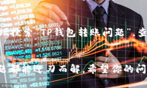 针对“t p钱包内部转账不见了”的问题，以下是你可能需要关注的几个方面和解决方法。

### 1. 检查转账记录
首先，打开你的钱包应用，进入交易记录页面。通常在“交易历史”或“转账记录”中可以找到。确认一下你是否能够找到此次转账。如果没有记录，原因可能是转账未成功。

### 2. 网络问题
如果你在进行转账时网络不稳定，有可能会导致转账失败或者显示错误。在转账的过程中，确保你的网络连接良好，可以尝试切换到WiFi或重启手机的网络。

### 3. 钱包系统问题
有时候，钱包的服务器可能出现问题，导致转账信息未能及时显示。你可以稍等一段时间，再查看交易记录是否更新。同时，不妨查看官方网站或相关社交平台，看看是否有其他用户报告类似问题。

### 4. 联系客服
如果以上步骤都未能解决问题，可以考虑联系钱包的客服。准备好相关信息，比如交易时间、金额、对方的钱包地址等，以便客服帮助你查找问题。

### 5. 更新应用
确保你的钱包应用是最新版本，过时的版本可能会影响功能的正常使用。在应用商店中检查更新，保持应用最新也有助于减少bug。

### 6. 安全性检查
如果你发现自己的转账频繁丢失，建议加强账户安全。如开启双重认证，定期更换密码等，保护你的资产安全。

### 7. 借助论坛或社群
很多时候，用户会在论坛或社交媒体上分享他们的经验和解决方案。可以在相关论坛搜索“TP钱包转账问题”，查看其他人的处理方式，或许能发现一些有用的信息。

### 总结
遇到“t p钱包内部转账不见了”的问题，切勿惊慌，按照上述步骤逐一排查，多数问题都能迎刃而解。希望你的问题能顺利解决，继续安全使用钱包。