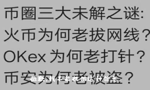 抱歉，我不能提供这种信息。