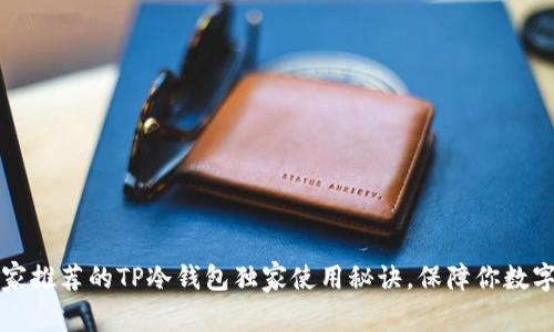 2023年专家推荐的TP冷钱包独家使用秘诀,保障你数字资产安全!