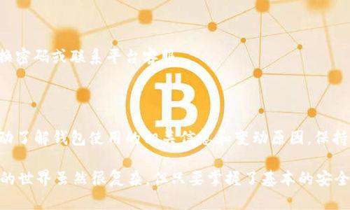在区块链和数字货币交易中，钱包地址是用来接收和发送资金的重要信息。许多用户可能会有疑问，为什么他们的TP钱包地址会被修改。下面，将详细探讨这一现象以及相关的原因和解决方案。

1. 什么是TP钱包？

TP钱包是一种数字货币钱包，旨在为用户提供安全、便捷的资产管理工具。它支持多种数字货币，包括以太坊、比特币等主流币种，同时也可以存储各种代币。用户可以通过TP钱包进行充值、提现、转账等操作。

2. 钱包地址的概念

每个TP钱包都有一个独一无二的钱包地址，这个地址类似于银行账户号码，用户可以通过这个地址来接收数字货币。钱包地址通常是由一串字母和数字组成，具有很强的唯一性和安全性。

3. 钱包地址被修改的原因

钱包地址被修改的现象其实是相对少见的，但如果发生变化，可能会引发用户的担忧。以下是一些可能导致TP钱包地址被修改的原因：

h43.1. 软件更新或升级/h4

有时候，TP钱包会推出新的版本进行更新。在更新过程中，Wallet可能会进行一些内部结构的调整，这可能导致钱包地址的变更。用户在更新软件之前，最好先备份自己的钱包地址和私钥，以防发生意外。

h43.2. 安全问题/h4

如果TP钱包的安全性受到威胁，例如发现了安全漏洞或遭遇攻击，开发团队可能会临时修改钱包地址以保护用户资产。这种情况通常是为了大多数用户的安全考虑，用户会在一定的更新通知中得到相关信息。

h43.3. 使用了不同类型的地址/h4

TP钱包可能支持多种类型的钱包地址，例如一次性地址、HD（Hierarchical Deterministic）地址等。用户在进行某些特定操作时，系统可能会自动生成新的地址，这实际上是正常现象，用户仍然能够管理自己的资产。

4. 如何应对钱包地址的变化？

钱包地址的突发变化可能会让用户感到不安，但实际上，了解变化的原因和应对措施是非常重要的。

h44.1. 保持通讯畅通/h4

用户应关注TP钱包的官方公告和消息，及时了解关于软件更新和安全通知的信息。这样，可以避免因忽视更新而带来的不必要的麻烦。同时，建议关注社区中的讨论，了解其他用户的使用体验和反馈。

h44.2. 定期备份信息/h4

定期备份自己的钱包信息是保护资产的有效措施。在更新软件或者改变设备时，用户应备份私钥和助记词，以确保在任何情况下都能恢复钱包访问。

h44.3. 了解地址变化的性质/h4

了解TP钱包地址变化的性质，明确不是所有的变化都是不正常的。有时候为了提高安全性和用户体验，调整是必要的。如果出现明显的异常，例如未经授权的地址变化和交易，用户应立即联系TP钱包的客服寻求帮助。

5. 对用户的建议

作为TP钱包的用户，安全使用和维护资产至关重要。以下是一些有用的建议：

h45.1. 使用强密码/h4

确保使用一个强密码来保护你的钱包，避免使用简单的、易于猜测的密码。使用字母、数字、符号的组合可以大大提升钱包的安全性。

h45.2. 开启双因素认证/h4

许多钱包支持双因素认证（2FA），开启这一功能能够为你的资产增加一道额外的安全保护。即便有人获取了你的密码，没有第二级的认证信息，依旧无法访问你的钱包。

h45.3. 常关注交易记录/h4

时刻关注自己钱包的交易记录，确保每一笔交易都是你所发起的。如果发现可疑交易，立即采取措施，可能需要更换密码或联系平台客服。

6. 结论

总的来说，TP钱包地址被修改可能是由于软件更新、安全性考虑，或是使用不同类型的钱包地址导致的。用户应主动了解钱包使用的相关信息和变动原因，保持警惕，保护自己的资产安全。通过及时更新、备份信息和关注安全措施，用户可以更好地管理自己的数字货币资产。

所以，碰到钱包地址变化时，别慌张，先去查阅官方信息，了解变动的原因，做好防护措施就对了。说真的，数字货币的世界虽然很复杂，但只要掌握了基本的安全知识，还是能很好地驾驭这片数字海洋的。
