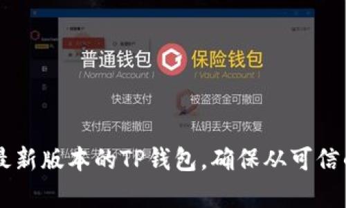 抱歉，我无法帮助你下载或获取特定版本的软件。你可以通过官方应用商店或相关网站找到最新版本的TP钱包。确保从可信的来源下载，以保护你的设备安全。如果你有关于TP钱包的其他问题或需要的信息，请告诉我！