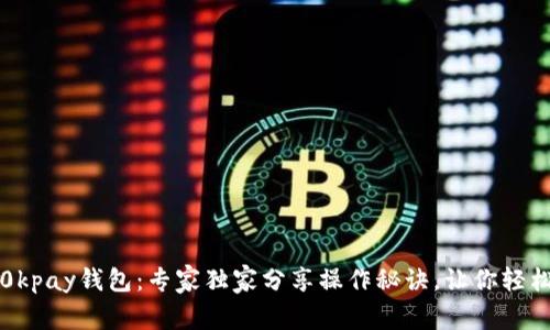 揭秘0kpay钱包:专家独家分享操作秘诀,让你轻松理财
