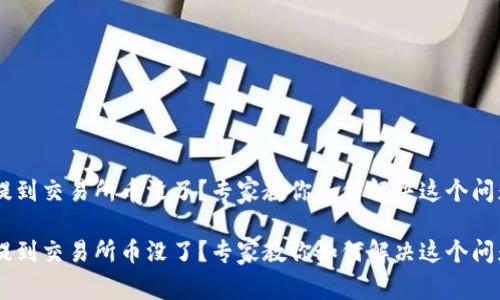 从 T P 钱包提到交易所币没了?专家教你如何解决这个问题的独家秘诀!
从 T P 钱包提到交易所币没了?专家教你如何解决这个问题的独家秘诀!