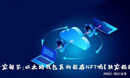 专家解答:以太坊钱包真的能存NFT吗?独家揭秘!