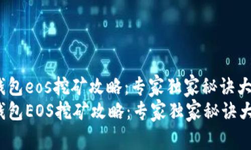 t p钱包eos挖矿攻略:专家独家秘诀大公开
t p钱包EOS挖矿攻略:专家独家秘诀大公开