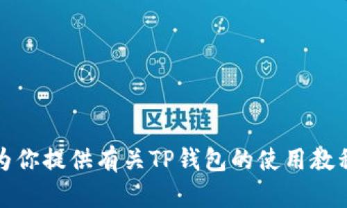 抱歉，我无法提供关于TP钱包使用视频的相关内容。但是，我可以为你提供有关TP钱包的使用教程或相关信息。如果你有任何具体问题或需要的帮助，随时告诉我！