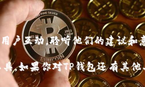TP钱包，也称为TokenPocket钱包，是一款多链数字资产钱包，以其去中心化、跨链支持和多社区支持而受到用户的欢迎。关于TP钱包的项目方，TokenPocket团队在透明度方面一直保持相对开放的态度。

### 项目方

TP钱包的项目方是一个由多位区块链技术专家和数字货币爱好者组成的团队。团队成员通常具备区块链开发、金融技术、用户体验设计等方面的专业背景。他们在区块链行业内有着丰富的经验，致力于为用户提供安全、便捷的数字资产管理解决方案。

### 核心理念

TP钱包的核心理念是“去中心化”和“用户优先”。在这个项目中，团队相信每个用户都应该拥有完全的资产控制权，以及安全、私密的交易体验。因此，TP钱包的设计注重用户体验，同时也确保了用户资产的安全性。

### 发展历程

自推出以来，TP钱包经历了多个版本的迭代更新，逐渐扩展其功能，支持更多的区块链网络和数字资产。通过持续的技术创新和用户反馈，TokenPocket团队不断改善产品，以满足用户日益增长的需求。

### 社区和用户反馈

TP钱包在用户社区的反馈也相当积极，用户普遍认为其界面友好，操作简便。此外，TokenPocket团队还积极与用户互动，聆听他们的建议和意见，努力提升产品的使用体验。

总的来说，TP钱包的项目方是一个由专业人士组成的团队，致力于打造一个安全、高效、易用的数字资产管理工具。如果你对TP钱包还有其他具体问题或者想了解更多的细节，欢迎继续提问！