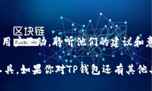 TP钱包，也称为TokenPocket钱包，是一款多链数字资产钱包，以其去中心化、跨链支持和多社区支持而受到用户的欢迎。关于TP钱包的项目方，TokenPocket团队在透明度方面一直保持相对开放的态度。

### 项目方

TP钱包的项目方是一个由多位区块链技术专家和数字货币爱好者组成的团队。团队成员通常具备区块链开发、金融技术、用户体验设计等方面的专业背景。他们在区块链行业内有着丰富的经验，致力于为用户提供安全、便捷的数字资产管理解决方案。

### 核心理念

TP钱包的核心理念是“去中心化”和“用户优先”。在这个项目中，团队相信每个用户都应该拥有完全的资产控制权，以及安全、私密的交易体验。因此，TP钱包的设计注重用户体验，同时也确保了用户资产的安全性。

### 发展历程

自推出以来，TP钱包经历了多个版本的迭代更新，逐渐扩展其功能，支持更多的区块链网络和数字资产。通过持续的技术创新和用户反馈，TokenPocket团队不断改善产品，以满足用户日益增长的需求。

### 社区和用户反馈

TP钱包在用户社区的反馈也相当积极，用户普遍认为其界面友好，操作简便。此外，TokenPocket团队还积极与用户互动，聆听他们的建议和意见，努力提升产品的使用体验。

总的来说，TP钱包的项目方是一个由专业人士组成的团队，致力于打造一个安全、高效、易用的数字资产管理工具。如果你对TP钱包还有其他具体问题或者想了解更多的细节，欢迎继续提问！