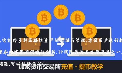 TP钱包（TP Wallet）是一款专注于多链数字资产管理的手机钱包，它支持多种区块链资产的存储与管理，方便用户进行数字货币的交易、转账和投资等操作。

TP钱包由深圳市称号科技有限公司开发，该公司致力于区块链技术和数字资产领域的创新。TP钱包作为其主要产品之一，凭借用户友好的界面和多样的功能，受到广泛用户的喜爱和认可。

如果你想了解TP钱包的具体功能、使用方法以及安全性等方面的问题，可以继续询问！