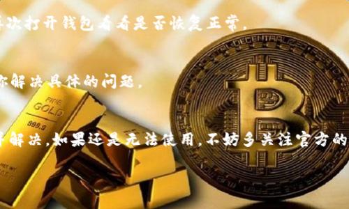 TP钱包（TokenPocket）是一个多链数字资产钱包，备受用户喜爱。关于“TP钱包不能用了吗”的问题，通常情况下，TP钱包是可以正常使用的。但是，有时候用户可能会遇到一些问题，比如钱包无法连接、交易失败等。以下是一些可能的原因以及相应的解决方法。

1. 网络问题
首先，确保你的网络连接是稳定的。如果你使用的是移动数据，尝试切换到Wi-Fi看看是否能解决问题。有时候，网络不稳定会导致钱包无法正常加载或进行交易。

2. 应用更新
TP钱包有时会更新，确保你使用的版本是最新的。你可以去应用商店检查是否有更新推送，及时更新可能会解决许多bug和使用上的问题。

3. 服务器问题
有时候，TP钱包可能会面临服务器维护或故障的问题。这种情况下，你可以关注TP钱包的官方社交媒体或社区，以获取最新的消息与公告。有些时候，这种问题可能会影响到整个平台的运作。

4. 钱包权限问题
检查你的设备是否给予了TP钱包足够的权限，比如网络访问权限。如果权限设置不当，可能会影响应用的正常使用。

5. 重启应用或设备
说真的，很多时候重启一下应用甚至设备就能解决问题。尝试退出TP钱包，重新登录，或者重启你的手机，再次打开钱包看看是否恢复正常。

6. 联系客服支持
如果以上方法都不能解决问题，建议你联系TP钱包的客服。他们通常能提供专业的技术支持和指导，帮助你解决具体的问题。

总结
总的来说，“TP钱包不能用了吗”的情况并不是很常见，如果你遇到问题，以上这些方法通常能够帮你排查并解决。如果还是无法使用，不妨多关注官方的动态，看看是否有系统性的问题发生。

希望这些信息能帮助你更好地使用TP钱包，保障你的数字资产安全！如果有其他疑问，也欢迎继续讨论。