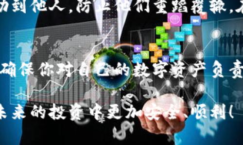 如果你的TP钱包中的USDT（或其他资产）被转走了，首先，不要慌张，下面是一些步骤，可以帮助你处理这种情况：

1. 立即检查交易记录
首先，要做的就是迅速打开你的TP钱包，检查最近的交易记录。确认是否真的是自己的资产被转走。是否存在任何你没有授权的交易。这一步很关键，因为有时候可能是误操作，或者是你自己忘记了某些转账。

2. 确认是否有钓鱼或安全问题
确认你的钱包是否遭到恶意攻击，或是否有钓鱼网站的风险。如果你在前不久有点击可疑链接，或者输入过你的密钥等重要信息，那么你可能已经被攻击了。

3. 修改安全设置
如果你怀疑自己的钱包被盗，务必要立即更改与钱包相关的所有密码，包括你用来访问钱包的密码。引入双重验证可以进一步提高安全性。如果TP钱包支持，可以考虑开启这些功能。

4. 联系TP钱包客服
如果你的资产确实被转走，最好的办法是联系TP钱包的客服。准备好相关信息，比如交易ID，时间等，以便于他们调查。虽然因为去中心化的特性，追回资金可能有些困难，但他们可能会提供一些有用的建议。

5. 监测相关地址
如果确认资金被转走，你可以使用区块链探索器来监测转账到哪个地址，被转走的USDT可能被转至另一个钱包或交易所。虽然追踪这些地址并不一定能帮你追回资产，但总能让你清楚资产的去向。

6. 提高安全意识
即使这一次你没能追回资金，也请将这当作一个教训，提高你的安全意识。保持手机和电脑设备的安全，定期更新密码，不要随便点击不明链接，以及定期备份你的助记词和私钥。

7. 学习加密货币安全知识
为了未来的安全，了解更多关于加密货币安全的知识是非常必要的。这包括如何识别钓鱼网站，如何安全保存你的加密资产等。你可以参考一些网上的资源，参加一些相关的论坛和社群，跟大家分享经验。

8. 考虑法律途径
如果你的资金数量较大，可能需要考虑法律手段，通过警方或者相关部门来寻求帮助。但要记住，由于加密货币的匿名性，追回资产的难度非常大。

9. 分享你的经历
很多用户在遇到类似问题时不会分享自己的经历，但这其实很重要。让更多的人知道你的教训，能够帮助到他人，防止他们重蹈覆辙。在社交媒体、论坛或者相关社区分享你的故事，大家一起提高警惕。

10. 最后总结
资产被转走这件事情让人感到很沮丧，但记得首先要保持冷静，按照步骤逐一排查。未来加强安全意识，确保你对自己的数字资产负责。总的来说，做加密货币交易是一项风险和机会并存的投资，需要不断学习和提升自己的安全防范意识。

在处理这类问题时，保持警觉和敏锐的头脑是至关重要的。希望以上内容能对你有所帮助，也希望你在未来的投资中更加安全、顺利！
