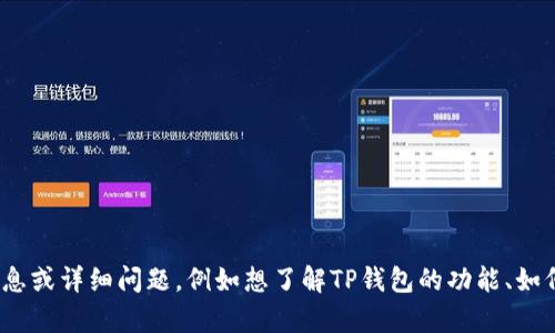 为了更好地帮助您，请您提供更多的上下文信息或详细问题，例如想了解TP钱包的功能、如何使用USDT等。我会尽力为您提供详尽的解答。