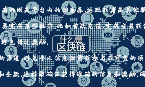 关于t p钱包邀请是否有奖励的问题，具体情况可能因钱包的活动政策和地区而异。以下是一些常见的考虑因素：

1. **邀请奖励机制**：许多数字钱包或支付平台通常会实施邀请奖励政策。用户邀请新用户注册并使用平台时，邀请者可能会获得现金奖励、积分或其他福利。

2. **奖励的种类**：奖励的内容可能不同，有的是直接到账的现金，有的则是平台内的优惠券、返现或者是其他服务的使用权。

3. **要求条件**：通常情况下，为了获取邀请奖励，邀请的新用户需要完成某些操作，比如首次充值、完成交易或使用特定的功能等。详细要求可以通过查阅钱包的官方渠道来确认。

4. **时间限制**：某些邀请活动可能会有时间限制，建议及时参加，避免错过奖励。

5. **真实性与安全性**：在参加邀请活动时，一定要注意选择正规的渠道，避免个人信息泄露或参与不可靠的项目。

建议您查阅tp钱包的官方网站或者客服支持获取最新的活动详情和条款，这样能确保获得准确的信息和奖励。同时，也可以通过社交媒体、用户论坛等了解其他用户的体验和反馈。