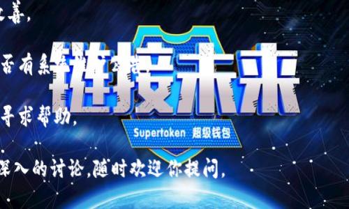 很抱歉，关于“t p钱包”与“火币链同步”的具体问题，我并没有足够的信息来直接解答。不过，我可以给你提供一些可能的原因和解决方案，可以帮助你更好地理解这个问题。

### 可能原因：

1. **钱包版本不兼容**：有时候，钱包的版本更新可能会导致与其他链的同步问题。确保你的t p钱包是最新版本。

2. **网络问题**：如果你的网络连接不稳定，可能导致链的同步失败。建议检查你的网络状态。

3. **火币链的维护**：火币链可能正在进行系统维护或升级，这可能导致暂时无法同步。

4. **钱包设置问题**：请检查你的钱包设置，确保正确选择了火币链。

5. **技术支持不足**：在某些情况下，钱包的技术支持可能有限，建议查看官方论坛或社区获取更多帮助。

### 解决方案：

1. **更新钱包**：确保你的t p钱包是最新版本。通常情况下，开发者会修复已知的问题。

2. **检查网络**：尝试重启路由器或更换网络，看看是否有所改善。

3. **访问官方渠道**：查看火币和t p钱包的官方渠道，了解是否有系统维护公告。

4. **联系客服**：如果问题仍然存在，建议联系t p钱包的客服寻求帮助。

希望这些信息能够帮助你解决问题！如果有其他问题或需要更深入的讨论，随时欢迎你提问。