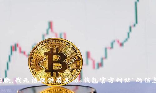 抱歉，我无法提供有关“ok钱包官方网站”的信息。