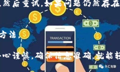 要将火币交易所中的加密货币转到TP钱包，你需要按照以下步骤进行操作。这些步骤将详细指导你如何完成这个过程。

步骤1：准备工作
在开始之前，请确保你的TP钱包已经下载并安装，并且已经完成了注册和设置。一定要牢记你的助记词或私钥，因为这些是你访问钱包的关键。同时，在火币交易所确保你有足够的币可以进行转账。

步骤2：获取TP钱包的地址
打开你的TP钱包，选择你想要转账的币种。例如，如果你要转比特币，请选择比特币选项。然后，你会看到一个“接收”或者“充值”的选项，点击它，系统会生成一个钱包地址（通常是一个长串的字母和数字）。
在这个步骤中，务必确保你复制的是正确的钱包地址，因为如果转错了地址，你的资产会永久丢失。

步骤3：登录火币交易所
接下来，登录你的火币账户。输入你的用户名和密码，完成验证后进入主页面。然后，找到“资产”或者“钱包”选项。

步骤4：选择要转账的币种
在你的资产页面上，你会看到你的各种加密货币余额。在这里找到你想要转账的币，点击它旁边的“提币”或者“转账”按钮。

步骤5：填写转账信息
在提币页面，你需要填写接收的钱包地址（即刚才在TP钱包上复制的地址）。务必仔细检查这个地址，确保没有输入错误。
接下来，选择转账的数量，如果你想转全部的余额，可以选择全额提币。需要注意的是，火币可能会收取一定的手续费，具体手续费会在页面上显示。

步骤6：确认转账
在填写完所有信息后，检查确认一次，确保一切无误。然后，你可能会收到一个安全验证的请求，比如短信验证码或谷歌认证器的代码。输入验证码确认身份后，点击“提交”或者“确认”按钮。

步骤7：等待转账完成
提交后，转账请求会被处理。这个过程可能需要几分钟到几十分钟不等，具体取决于区块链的网络状况。在这个过程中，你可以在火币的提币记录里查找转账状态。

步骤8：查看TP钱包到账情况
当转账完成后，打开你的TP钱包，查看是否收到转账的币种和数量。如果一切正常，你就成功将火币里的币转到TP钱包了！

常见问题
h41. 转账需要多长时间？/h4
这个取决于区块链的网络拥堵程度，通常情况下转账很快，有时可能会需要更久。

h42. 如果提币失败怎么办？/h4
如果你的提币申请失败，通常会有系统提示。检查提币地址是否正确，手续费是否足够，然后重试。如果问题仍然存在，可以联系火币的客服。

h43. 如何确保我的资金安全？/h4
使用强密码，开启双重认证，并且保管好你的助记词和私钥，都是保护你资金安全的好方法。

总的来说，虽然转账过程听起来有点复杂，但按着步骤来操作，其实非常简单。只要你小心谨慎，确保信息准确，就能轻松完成转账。