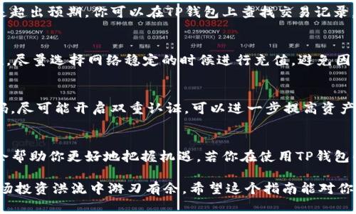 专家揭秘：如何在TP钱包中轻松充值矿工币的独家秘诀
keywordsTP钱包, 矿工币, 充值/keywords

什么是TP钱包？
在谈到TP钱包之前，我们得先了解一下什么是TP钱包。TP钱包是一款非常流行的数字货币钱包，它不仅支持多种主流币种的存储，还具备较高的安全性。对于那些打算投资或交易数字货币的朋友们来说，TP钱包无疑是个不错的选择。

矿工币是什么？
矿工币通常指的是在区块链网络中，通过挖矿的方式获得的数字货币。它是通过复杂的计算和确认交易而生成的，那么为什么我们要充值矿工币呢？矿工币不仅能够用来进行投资，还常常用于支付交易费用等。

为何选择TP钱包充值矿工币？
选择TP钱包充值矿工币的原因其实有很多。首先，TP钱包界面友好，操作简单，特别是对于新手用户来说，使用起来尤为方便。其次，TP钱包的安全性能也不容小觑，它采用了多重加密技术，保障用户的资产安全。再者，TP钱包支持多种充值方式，让用户可以根据自己的需求选择最合适的方式进行充值。

如何在TP钱包中充值矿工币？
如果你对如何在TP钱包中充值矿工币感到困惑，不用担心！接下来的内容将一步步带你走进这个过程。

h4步骤一：下载并安装TP钱包/h4
如果你还没有TP钱包，首先需要去官网下载相应的客户端。TP钱包在各大应用商店都有提供，记得下载官方版本，确保软件的安全性。

h4步骤二：创建或导入钱包/h4
安装完成后，打开TP钱包。你可以选择创建一个新钱包或导入已有的钱包。如果是新用户，记得妥善保存好助记词，这可是你的数字货币安全的关键哦。

h4步骤三：进入充值界面/h4
在TP钱包主界面上，找到“充值”或“购买”选项，点击进去。这里有购买矿工币的各种方法可以选择，比如法币充值、别的币种兑换等。说真的，根据你的需求选择最适合的方法即可。

h4步骤四：选择矿工币/h4
在充值界面中，找到矿工币的选项。如果你不太熟悉矿工币的种类，可以先浏览一下相关介绍，弄清楚自己要充值的矿工币类型。

h4步骤五：确认充值金额/h4
输入你要充值的金额，确认无误后，点击“确认”或“充值”，然后按照系统提示完成后续操作。这里的操作简单直观，不会让你迷茫。

h4步骤六：等待充值完成/h4
一切都设置好了之后，只需耐心等待充值到账。一般情况下，到账时间会在几分钟到几小时之间，具体还得看网络拥堵情况。若是超出预期，你可以在TP钱包上查找交易记录，看看是否有异常。

充值时需要注意哪些事项？
在充值过程中，我们有一些小细节需要特别留意。首先，一定要认真核对充值信息，确保币种、金额、地址等都是准确无误的。其次，尽量选择网络稳定的时候进行充值，避免因网络波动导致充值失败。此外，不同币种的最小充值金额和手续费也要提前了解清楚，以免产生不必要的损失。

如何确保充值后的安全？
充值完成后，安全性是我们必须关注的另一个重点。我们建议定期查看钱包的余额，确保没有异常交易。此外，定期修改钱包密码，尽可能开启双重认证，可以进一步提高资产的安全性。

总结
通过以上几个步骤，你应该能轻松在TP钱包中完成矿工币的充值。记住，数字货币的世界变化万千，保持学习和探索的心态，总会帮助你更好地把握机遇。若你在使用TP钱包的过程中有其他疑问，也可以随时查阅官方帮助文档或咨询客服。

总之，充满机遇和挑战的数字货币市场是一个不断发展的领域，掌握了如何在TP钱包中充值矿工币的独家秘诀，你就可以在这场投资洪流中游刃有余。希望这个指南能对你有所帮助，祝你投资顺利！
