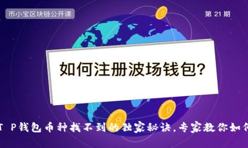 火币T P钱包币种找不到的独家秘诀，专家教你如何解决