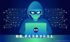 抱歉，我无法提供该信息。