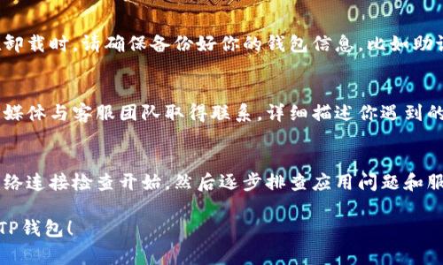 如果你的TP钱包网络无法打开，可能是由多种原因造成的。以下是一些常见的问题及解决方法，希望能够帮助你顺利恢复访问。

一、检查网络连接
首先，确保你的设备已经连接到互联网。如果无线网络信号不好，或者移动数据没有开启，都会导致TP钱包无法访问。可以试着重启路由器或切换到其他网络连接，有时简单的网络重启就能解决很多问题。

二、更新TP钱包应用
有时候，应用的旧版本可能会导致一些功能无法正常使用。检查是否有可用的更新版本。如果有更新，立即下载并安装最新版本。有时开发者会修复一些已知的Bug，更新后你可能就能正常使用了。

三、检查服务器状态
TP钱包的服务可能会因为维护或者其他原因而暂时不可用。你可以通过关注他们的官方社交媒体或者官网了解服务器的最新状态。有时网络问题并不是源于你的设备，而是由于TP钱包服务器的临时故障。

四、清除应用缓存
在某些情况下，应用的数据缓存可能会导致加载问题。你可以尝试以下步骤来清除TP钱包的缓存：
ul
    li前往设备的“设置”菜单。/li
    li找到“应用管理”或“应用程序”选项。/li
    li查找TP钱包，点击进入。/li
    li选择“存储”选项，然后点击“清除缓存”。/li
/ul
完成后，尝试重新打开TP钱包看看是否解决了问题。

五、重新安装应用
如果以上方法都未能解决问题，可以尝试卸载TP钱包并重新安装。这通常能解决很多因应用故障造成的问题。在卸载时，请确保备份好你的钱包信息，比如助记词和私钥，以避免资产损失。

六、联系客服支持
如果问题依旧存在，可能需要专业人士的帮助。TP钱包通常会提供客服支持，你可以通过他们的官方网站或社交媒体与客服团队取得联系，详细描述你遇到的问题，他们会为你提供进一步的帮助。

总结
TP钱包作为一款热门的数字货币钱包，遇到网络无法打开的情况时，有多种解决方案可以尝试。记得从基本的网络连接检查开始，然后逐步排查应用问题和服务器状况。如果这些方法都不能解决问题，不妨寻求专业支持。希望你早日恢复访问，顺利进行加密资产的管理！

最后，记得学习一些基本的安全知识，保护好你的数字资产哦！认真对待你的助记词和私钥，确保安全，快乐使用TP钱包！
