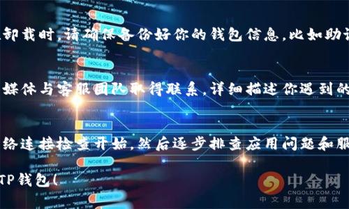 如果你的TP钱包网络无法打开，可能是由多种原因造成的。以下是一些常见的问题及解决方法，希望能够帮助你顺利恢复访问。

一、检查网络连接
首先，确保你的设备已经连接到互联网。如果无线网络信号不好，或者移动数据没有开启，都会导致TP钱包无法访问。可以试着重启路由器或切换到其他网络连接，有时简单的网络重启就能解决很多问题。

二、更新TP钱包应用
有时候，应用的旧版本可能会导致一些功能无法正常使用。检查是否有可用的更新版本。如果有更新，立即下载并安装最新版本。有时开发者会修复一些已知的Bug，更新后你可能就能正常使用了。

三、检查服务器状态
TP钱包的服务可能会因为维护或者其他原因而暂时不可用。你可以通过关注他们的官方社交媒体或者官网了解服务器的最新状态。有时网络问题并不是源于你的设备，而是由于TP钱包服务器的临时故障。

四、清除应用缓存
在某些情况下，应用的数据缓存可能会导致加载问题。你可以尝试以下步骤来清除TP钱包的缓存：
ul
    li前往设备的“设置”菜单。/li
    li找到“应用管理”或“应用程序”选项。/li
    li查找TP钱包，点击进入。/li
    li选择“存储”选项，然后点击“清除缓存”。/li
/ul
完成后，尝试重新打开TP钱包看看是否解决了问题。

五、重新安装应用
如果以上方法都未能解决问题，可以尝试卸载TP钱包并重新安装。这通常能解决很多因应用故障造成的问题。在卸载时，请确保备份好你的钱包信息，比如助记词和私钥，以避免资产损失。

六、联系客服支持
如果问题依旧存在，可能需要专业人士的帮助。TP钱包通常会提供客服支持，你可以通过他们的官方网站或社交媒体与客服团队取得联系，详细描述你遇到的问题，他们会为你提供进一步的帮助。

总结
TP钱包作为一款热门的数字货币钱包，遇到网络无法打开的情况时，有多种解决方案可以尝试。记得从基本的网络连接检查开始，然后逐步排查应用问题和服务器状况。如果这些方法都不能解决问题，不妨寻求专业支持。希望你早日恢复访问，顺利进行加密资产的管理！

最后，记得学习一些基本的安全知识，保护好你的数字资产哦！认真对待你的助记词和私钥，确保安全，快乐使用TP钱包！