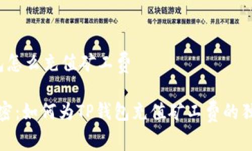 t p钱包怎么充值矿工费
专家解密:如何为TP钱包充值矿工费的独家秘诀