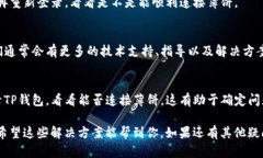看起来你的TP钱包可能遇到了一些连接
