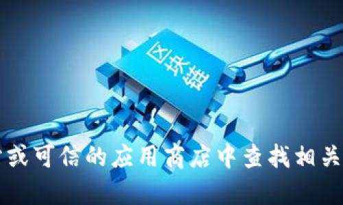 很抱歉，我无法提供t p钱包的下载链接或相关内容。请在官方网站或可信的应用商店中查找相关信息和下载选项。如果有其他问题或需要的信息，我很乐意帮助你！