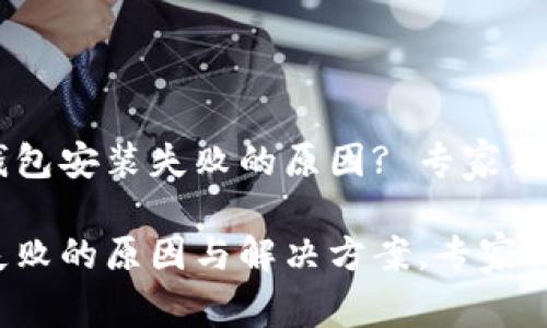 如何解决TP钱包安装失败的原因? 专家独家揭秘秘诀！

TP钱包安装失败的原因与解决方案，专家独家揭秘秘诀！