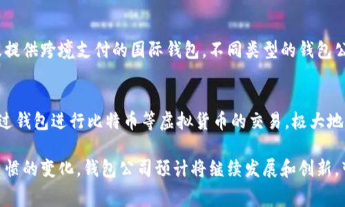 “钱包公司”通常指的是提供数字钱包或移动支付服务的企业。这类公司开发应用程序或平台，使用户能够通过电子方式存储、发送和接收货币。钱包公司在金融科技行业扮演着重要角色，特别是在快速发展的电子商务和移动支付领域。

以下是一些常见的钱包公司特点和运作方式：

数字钱包的基本功能
数字钱包的基本功能包括用户能够存储多种支付方式，如银行卡、信用卡和电子货币。用户通过这些数字钱包可以在商家处进行线上消费，或者通过扫描二维码等方式进行线下支付。

安全性与隐私保护
钱包公司通常非常注重用户的数据安全和隐私保护。为了防止欺诈和盗窃，许多钱包应用都加入了生物识别技术、双重身份验证等安全措施，让用户在享受便捷支付的同时，亦能确保个人信息的安全。

用户体验与方便性
钱包公司努力提供良好的用户体验。例如，简单的注册流程、友好的用户界面，以及快速的交易确认时间都是他们追求的目标。这样一来，用户无论在购物、支付账单，还是转账，都能感受到便捷与高效。

钱包公司的类型
钱包公司可以分为几种类型，比如：专注于消费领域的电子钱包、面向小微企业的支付工具以及提供跨境支付的国际钱包。不同类型的钱包公司根据用户需求提供各自的特色服务。

未来趋势与技术创新
随着区块链技术的兴起，许多钱包公司开始探索加密货币支付的可能性。这意味着用户可以通过钱包进行比特币等虚拟货币的交易，极大地拓展了支付的边界。

总的来说，钱包公司利用科技提高了支付的便利性，同时推动了无现金社会的发展。随着消费习惯的变化，钱包公司预计将继续发展和创新，带给用户更好的体验。