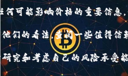 数字货币市场的涨跌受到多种因素的影响，包括市场需求、政策变化、技术进展等。因此，预测数字货币的涨停非常困难。

如果你在考虑是否投资或交易数字货币，可以关注以下几个方面：

1. **市场情绪**：可以通过社交媒体、论坛和专业网站了解当前市场的情绪。

2. **技术分析**：利用图表分析工具研究数字货币的价格趋势和历史数据，帮助你做出更明智的决策。

3. **新闻动态**：跟踪相关行业新闻，关注任何可能影响价格的重要信息，例如法规变化、新技术发布或者市场合作等。

4. **专家意见**：时常有市场分析人士分享他们的看法，查阅一些值得信赖的分析报告和评论。

请记住，投资有风险，建议在进行投资前充分研究和考虑自己的风险承受能力。